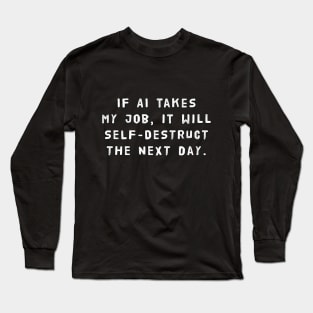 If AI Takes My Job, It Will Self-Destruct The Next Day Long Sleeve T-Shirt